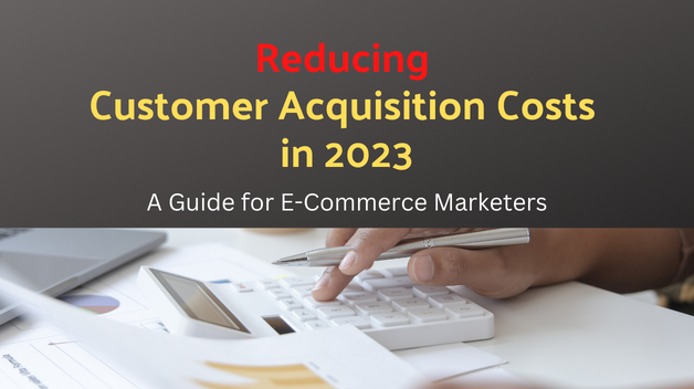 Reducing Customer Acquisition Costs in 2023